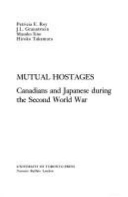 Mutual hostages : Canadians and Japanese during the Second World War