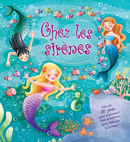 Chez les sirènes : plus de 30 jeux pour t'amuser!, une aventure avec Mélodie la sirène!