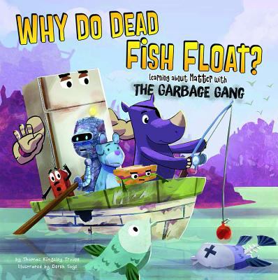 Why do dead fish float? : learning about matter with the Garbage Gang