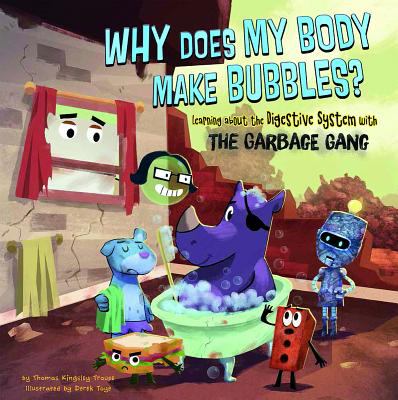 Why does my body make bubbles? : learning about the digestive system with the garbage gang?