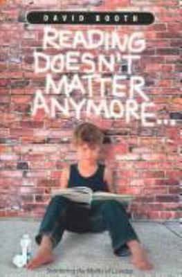 Reading doesn't matter anymore : shattering the myths of literacy