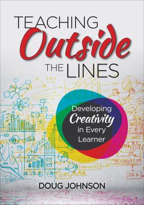 Teaching outside the lines : developing creativity in every learner