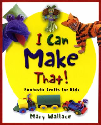 I can make that! : fantastic crafts for kids