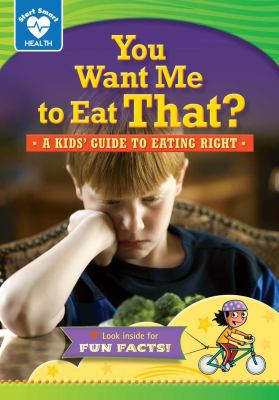 You want me to eat that? : a kids' guide to eating right