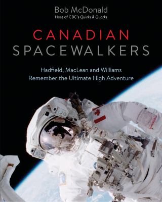 Canadian spacewalkers : Hadfield, MacLean and Williams remember the ultimate high adventure