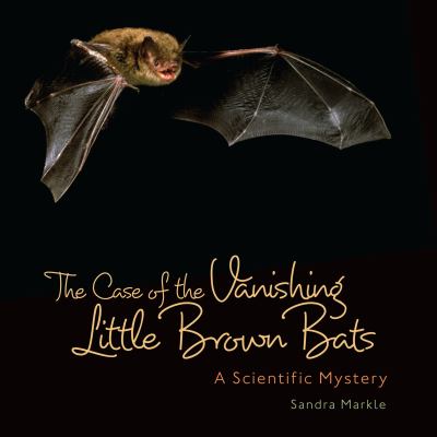The case of the vanishing little brown bats : a scientific mystery