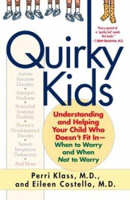 Quirky kids : understanding and helping your child who doesn't fit in-- when to worry and when not to worry