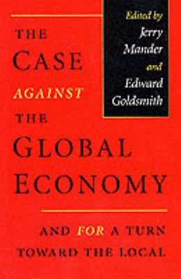 The case against the global economy : and for a turn toward the local