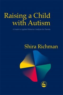 Raising a child with autism : a guide to applied behavior analysis for parents