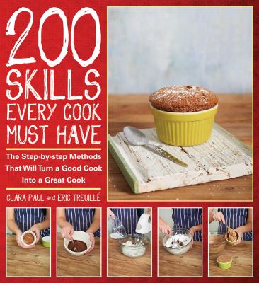 200 skills every cook must have : the step-by-step methods that will turn a good cook into a great cook