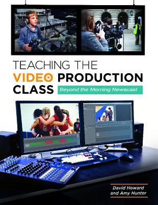Teaching the video production class : beyond the morning newscast
