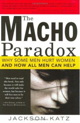 The macho paradox : why some men hurt women and how all men can help