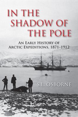 In the shadow of the pole : an early history of Arctic expeditions, 1871-1912