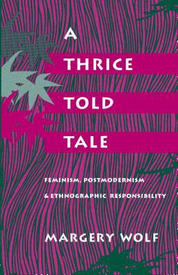A thrice-told tale : feminism, postmodernism, and ethnographic responsibility