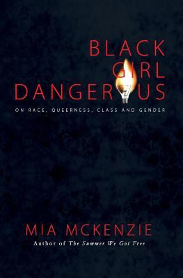 Black girl dangerous : on race, queerness, class and gender