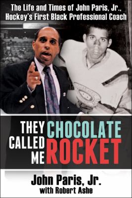 They called me Chocolate Rocket : the life and times of John Paris, Jr., hockey's first black professional coach