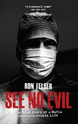 See No Evil : The true story of a mafia doctor's double life.