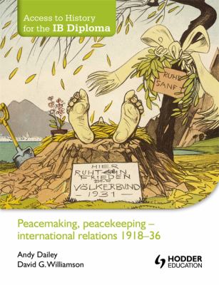 Access to history for the IB diploma : peacemaking, peacekeeping - international relations 1918-36