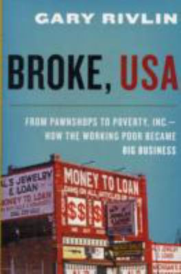 Broke, USA : from pawnshops to Poverty, Inc. : how the working poor became big business