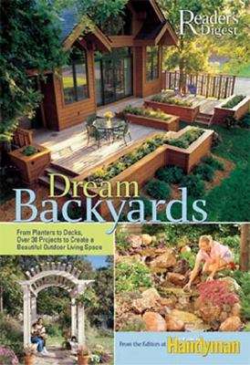 Dream backyards : from planters to decks, over 30 projects to create a beautiful outdoor living space