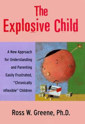 The explosive child : a new approach for understanding and parenting easily frustrated, "chronically inflexible" children