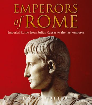 Emperors of Rome : Imperial Rome from Julius Caesar to the last emperor
