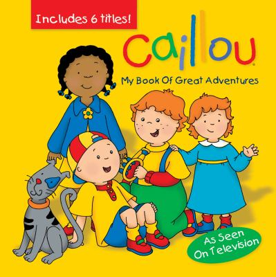 Caillou : my book of great adventures