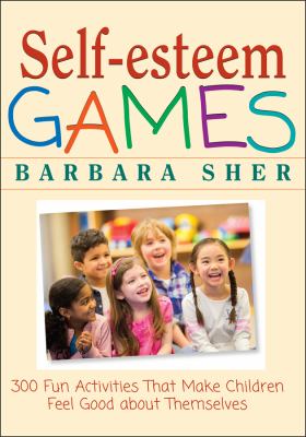 Self-esteem games : 300 fun activities that make children feel good about themselves