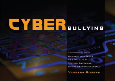 Cyberbullying : activities to help children and teens to stay safe in a texting, twittering, social networking world