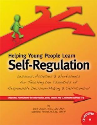 Helping young people learn self-regulation : lessons, activities & worksheets for teaching the essentials of responsible decision-making & self-control