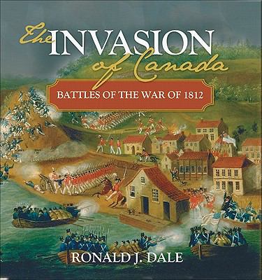 The invasion of Canada : battles of the War of 1812