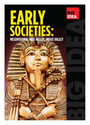 Big idea: early societies : Mesopotamia, Nile Valley, Indus Valley