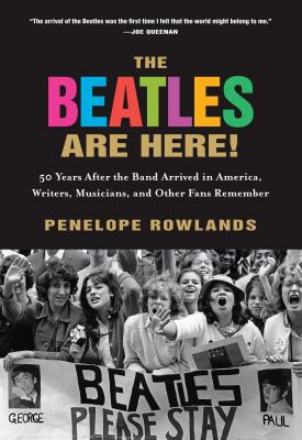 The Beatles are here! : 50 years after the band arrived in America, writers, musicians, and other fans remember