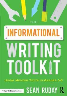 The informational writing toolkit : using mentor texts in grades 3-5