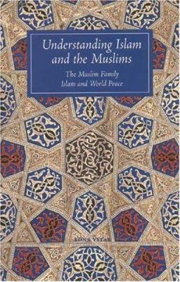 Understanding Islam and the Muslims : expanded to include the Muslim family and Islam and world peace