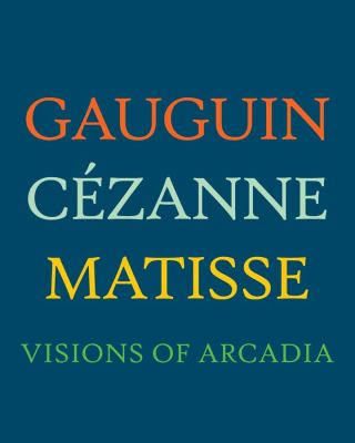 Gauguin, Cézanne, Matisse : visions of Arcadia