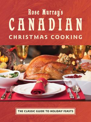 Rose Murray's Canadian Christmas cooking : the classic guide to holiday feasts