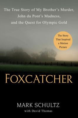 Foxcatcher : the true story of my brother's murder, John du Pont's madness, and the quest for Olympic gold