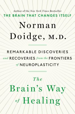 The brain's way of healing : remarkable discoveries and recoveries from the frontiers of neuroplasticity