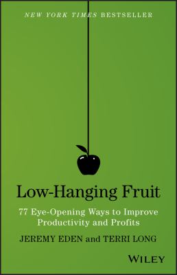 Low-hanging fruit : 77 eye-opening ways to improve productivity and profits