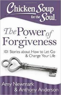 Chicken soup for the soul : the power of forgiveness : 101 stories about how to let go and change your life
