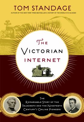 The Victorian Internet : the remarkable story of the telegraph and the nineteenth century's on-line pioneers
