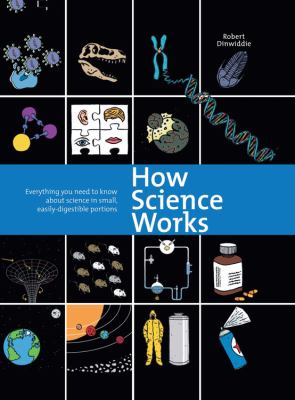 How science works : everything you need to know about science in small, easily-digestible portions