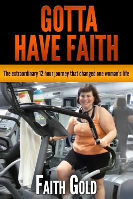 Gotta have faith : the extraordinary 12 hour journey that changed one woman's life