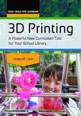 3D printing : a powerful new curriculum tool for your school library