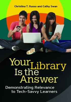Your library is the answer : demonstrating relevance to tech-savvy learners