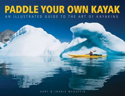 Paddle your own kayak : an illustrated guide to the art of kayaking