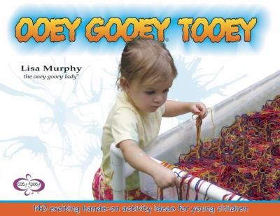 Ooey gooey tooey : [140 exciting hands-on activity ideas for young children]