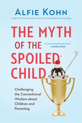 The myth of the spoiled child : challenging the conventional wisdom about children and parenting