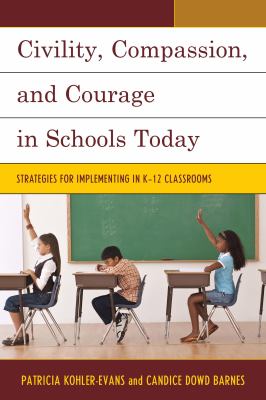 Civility, compassion and courage in schools today : strategies for implementing in K-12 classrooms